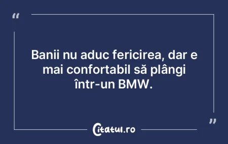 Banii nu aduc fericirea, dar e mai confo...