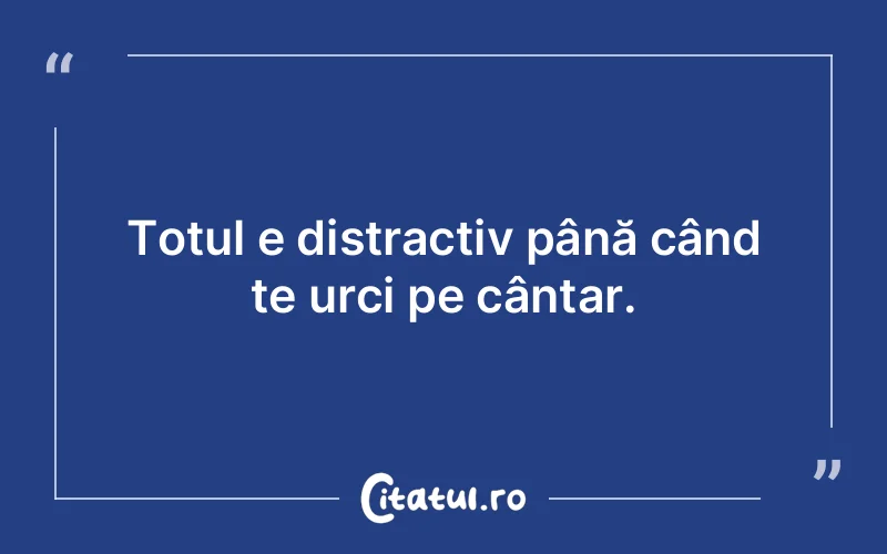 Totul e distractiv până când te urci pe cântar.