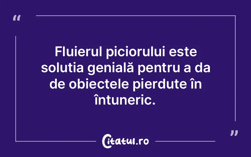 Fluierul piciorului este soluția genială pentru a da de obiectele pierdute în întuneric.