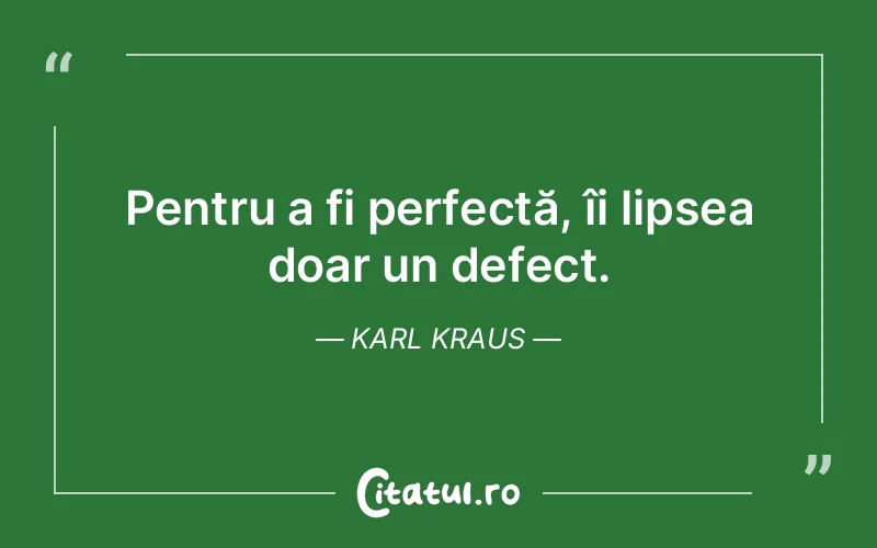 Pentru a fi perfectă, îi lipsea doar un defect. Karl Kraus