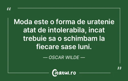 Moda este o forma de uratenie atat de in...
