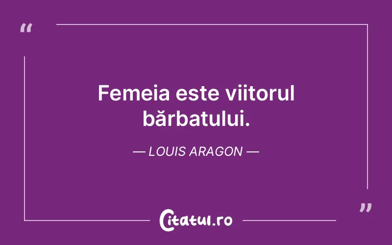 Femeia este viitorul bărbatului. Louis Aragon