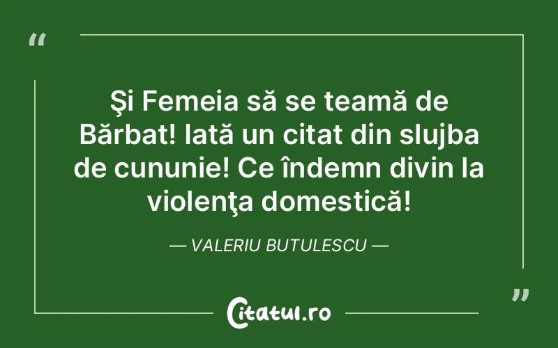 Şi Femeia să se teamă de Bărbat! Iată un citat din slujba de cununie! Ce îndemn divin la violenţa domestică! Valeriu Butulescu