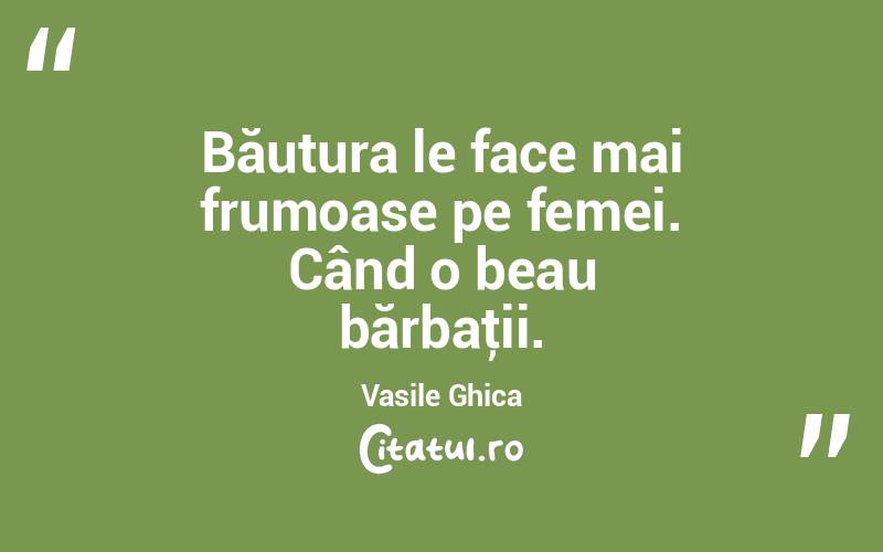 Băutura le face mai frumoase pe femei. Când o beau bărbaţii. Vasile Ghica