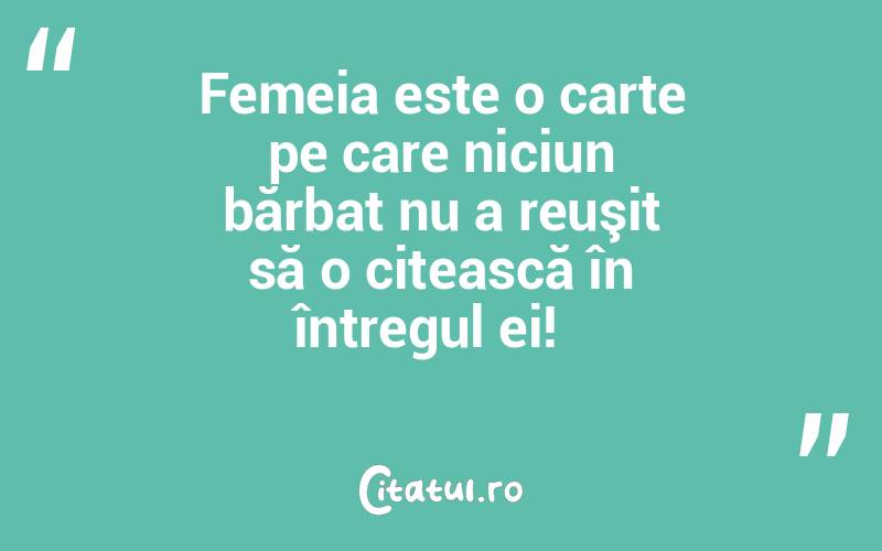 Femeia este o carte pe care niciun bărbat nu a reuşit să o citească în întregul ei!  