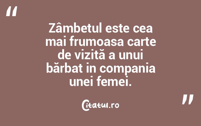  Zâmbetul este cea mai frumoasa carte de vizită a unui bărbat in compania unei femei.  
