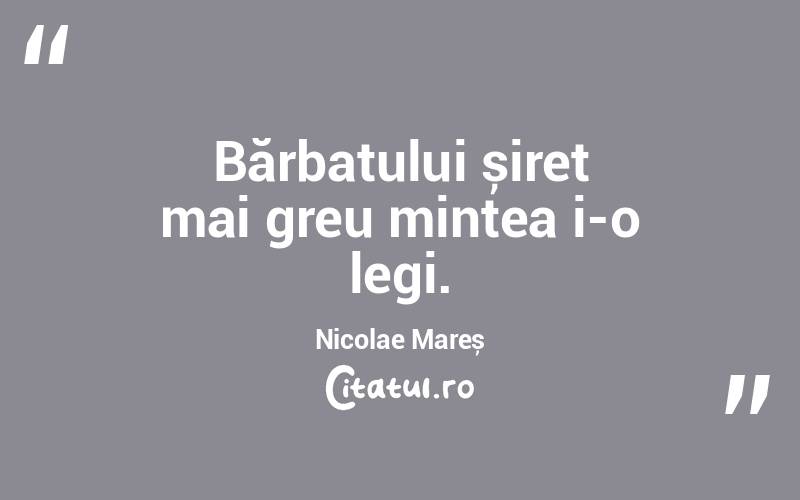 Bărbatului șiret mai greu mintea i-o legi. Nicolae Mareș