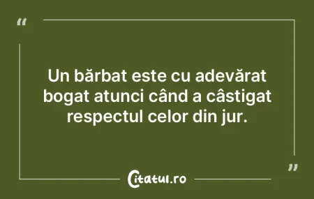 Un bărbat este cu adevărat bogat atunc...