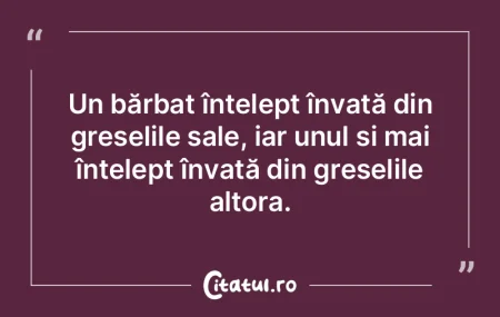 Un bărbat înțelept învață din gre�...