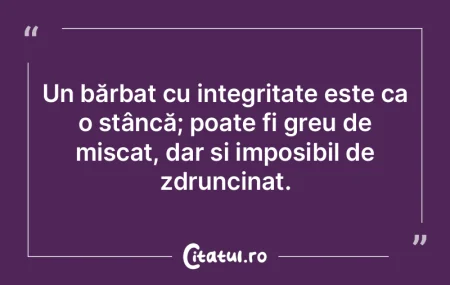 Un bărbat cu integritate este ca o stâ...