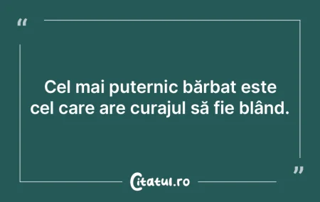 Cel mai puternic bărbat este cel care a...