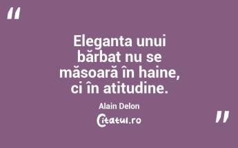 Eleganța unui bărbat nu se măsoară în haine, ci în atitudine. Alain Delon...