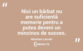 Nici un bărbat nu are suficientă memorie pentru a putea deveni un mincinos de succes. Abraham Lincoln...