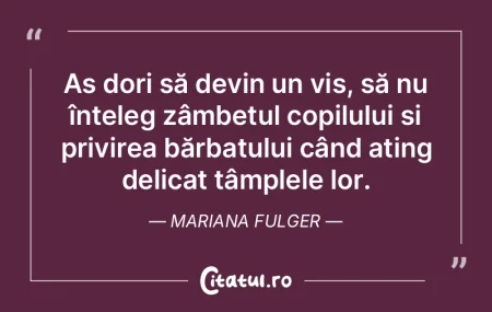 Aș dori să devin un vis, să nu înțe...