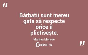 Bărbații sunt mereu gata să respecte orice îi plictisește. Marilyn Monroe...