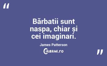 Bărbații sunt naspa, chiar și cei imaginari. James Patterson...