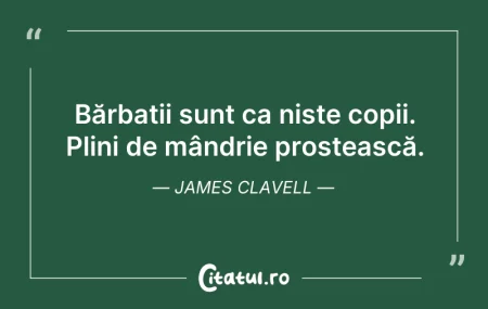 Citeste si: Bărbații sunt ca niște copii. Plini de m...