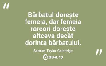 Bărbatul dorește femeia, dar femeia rareori dorește altceva decât dorința bărbatului. Samuel Taylor Coleridge...