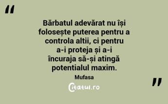 Bărbatul adevărat nu își folosește puterea pentru a controla alții, ci pentru a-i proteja și a-i încuraja să-și atingă potențialul maxim. Mufasa...