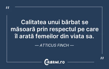Citeste si: Calitatea unui bărbat se măsoară prin re...