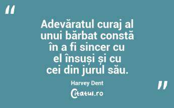 Adevăratul curaj al unui bărbat constă în a fi sincer cu el însuși și cu cei din jurul său. Harvey Dent...
