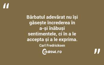 Bărbatul adevărat nu își găsește încrederea în a-și înăbuși sentimentele, ci în a le accepta și a le exprima. Carl Fredricksen...