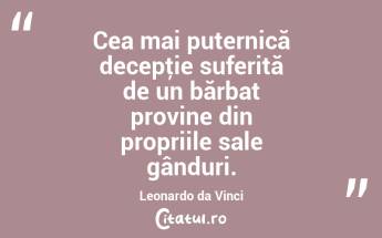 Cea mai puternică decepţie suferită de un bărbat provine din propriile sale gânduri. Leonardo da Vinci...