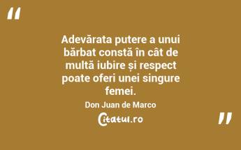 Adevărata putere a unui bărbat constă în cât de multă iubire și respect poate oferi unei singure femei. Don Juan de Marco...