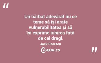 Un bărbat adevărat nu se teme să își arate vulnerabilitatea și să își exprime iubirea față de cei dragi. Jack Pearson...