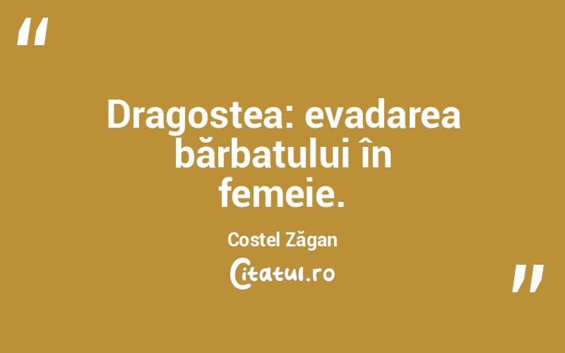  Dragostea: evadarea bărbatului în femeie. Costel Zăgan