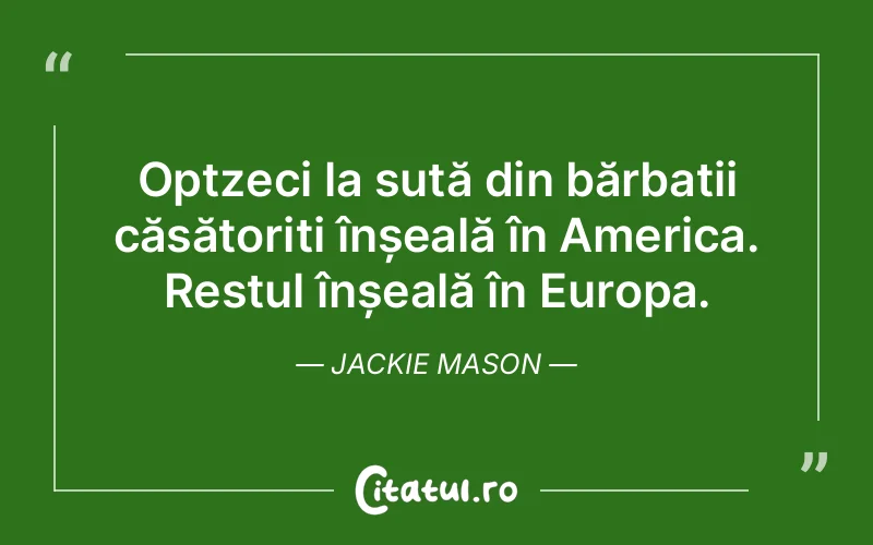 Optzeci la sută din bărbații căsătoriți înșeală în America. Restul înșeală în Europa. Jackie Mason