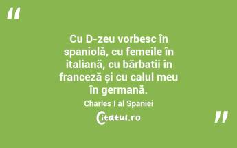Cu D-zeu vorbesc în spaniolă, cu femeile în italiană, cu bărbații în franceză și cu calul meu în germană. Charles I al Spaniei...