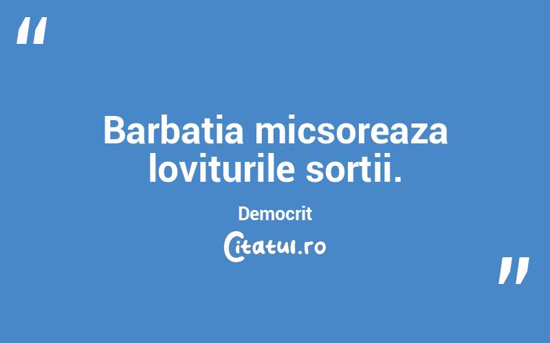 Barbatia micsoreaza loviturile sortii. Democrit