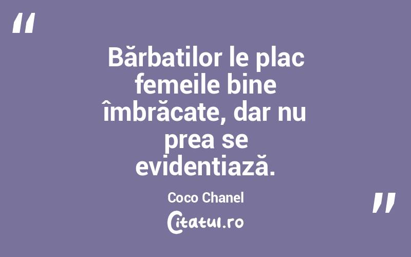 Bărbaților le plac femeile bine îmbrăcate, dar nu prea se evidențiază. Coco Chanel