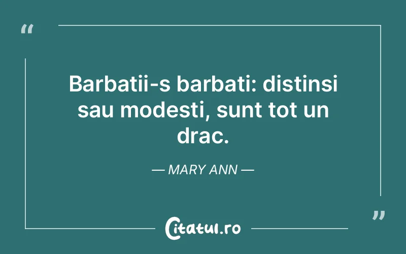 Barbatii-s barbati: distinsi sau modesti, sunt tot un drac. Mary Ann