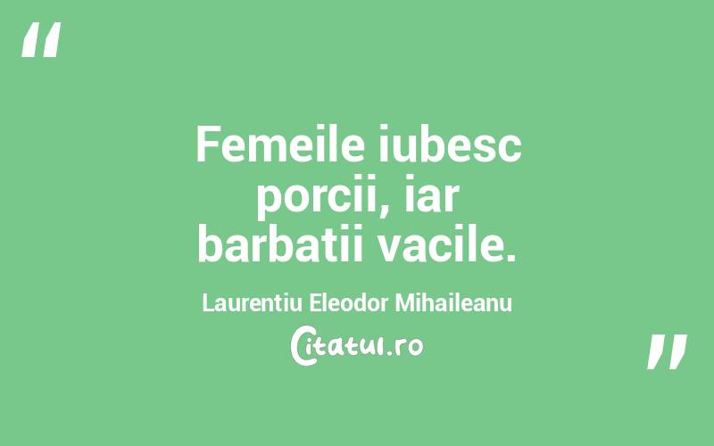 Femeile iubesc porcii, iar barbatii vacile. Laurentiu Eleodor Mihaileanu