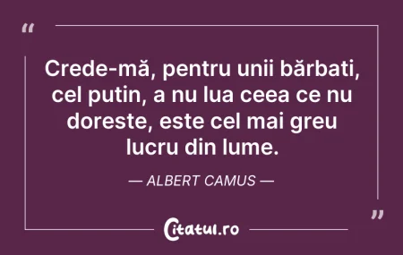 Crede-mă, pentru unii bărbați, cel pu...