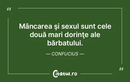 Mâncarea şi sexul sunt cele două mari...