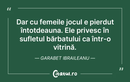 Dar cu femeile jocul e pierdut întotdea...