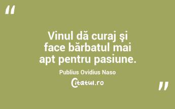 Vinul dă curaj şi face bărbatul mai apt pentru pasiune. Publius Ovidius Naso...