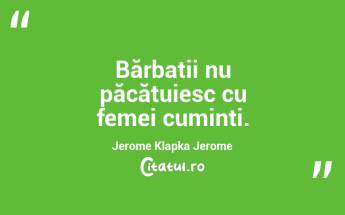 Bărbații nu păcătuiesc cu femei cuminți. Jerome Klapka Jerome...