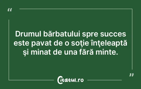 Drumul bărbatului spre succes este pava...
