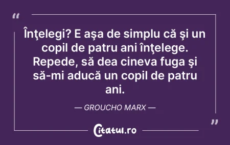  Înţelegi? E aşa de simplu că şi un...