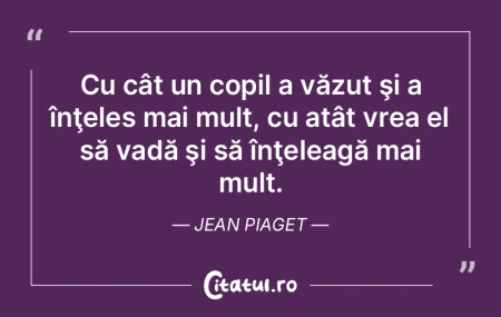 Cu cât un copil a văzut şi a înţele...