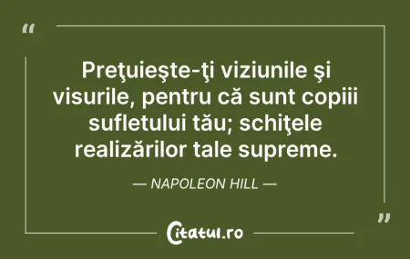 Citeste si: Preţuieşte-ţi viziunile şi visurile, pen...