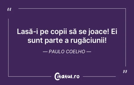 Lasă-i pe copii să se joace! Ei sunt p...