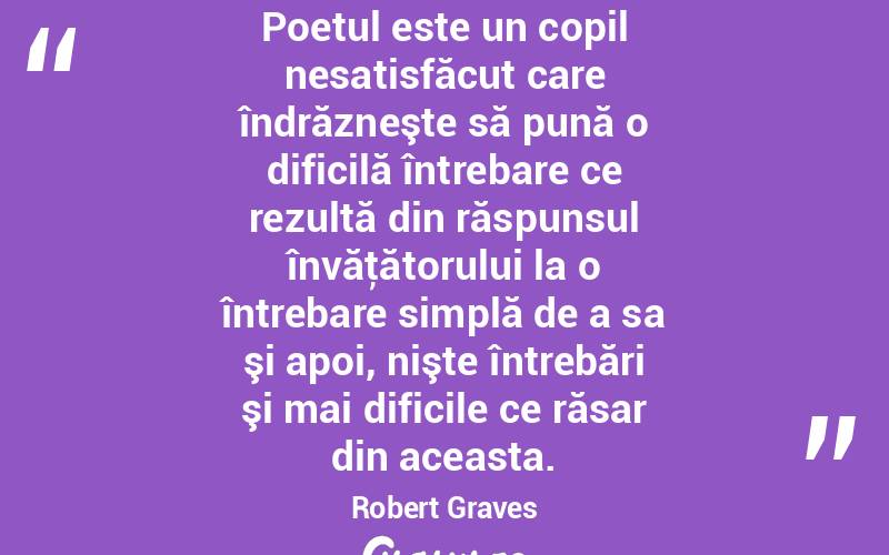 Poetul este un copil nesatisfăcut care îndrăzneşte să pună o dificilă întrebare ce rezultă din răspunsul învăţătorului la o întrebare simplă de a sa şi apoi, nişte întrebări şi mai dificile ce răsar din aceasta. Robert Graves