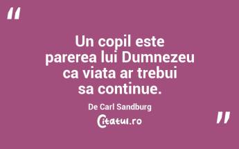 Un copil este parerea lui Dumnezeu ca viata ar trebui sa continue. De Carl Sandburg...