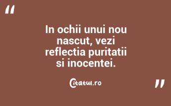 In ochii unui nou nascut, vezi reflectia puritatii si inocentei. ...