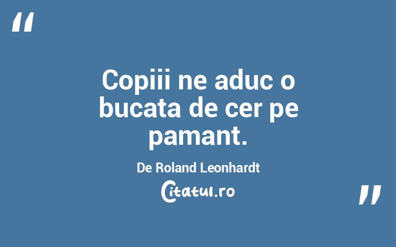 Copiii ne aduc o bucata de cer pe pamant. De Roland Leonhardt